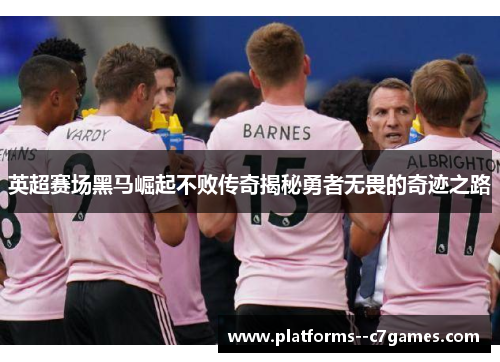 英超赛场黑马崛起不败传奇揭秘勇者无畏的奇迹之路