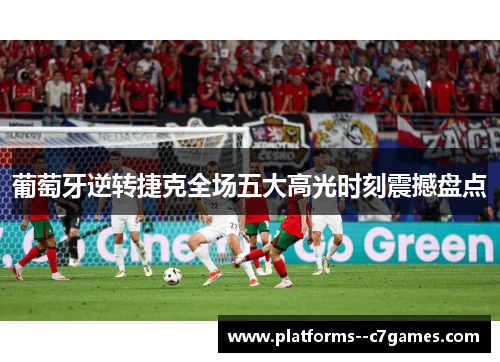葡萄牙逆转捷克全场五大高光时刻震撼盘点