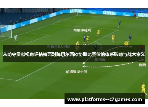 从防守贡献视角评估梅西对阵切尔西欧协联比赛价值体系影响与战术意义 从防守贡献视角评估梅西对阵切尔西欧协联比赛价值体系影响与战术意义