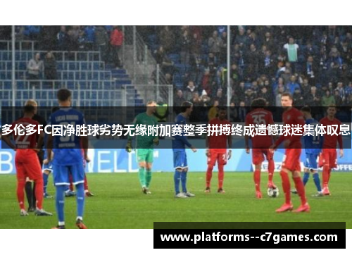 多伦多FC因净胜球劣势无缘附加赛整季拼搏终成遗憾球迷集体叹息