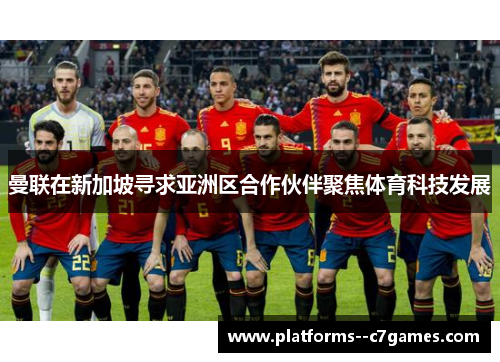 曼联在新加坡寻求亚洲区合作伙伴聚焦体育科技发展 曼联在新加坡寻求亚洲区合作伙伴聚焦体育科技发展